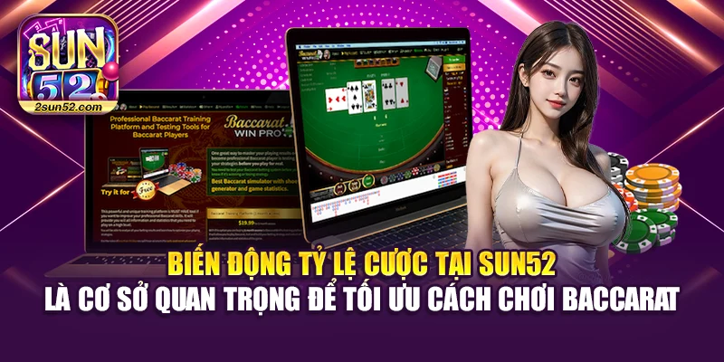 Biến động tỷ lệ cược tại Sun52 là cơ sở quan trọng để tối ưu cách chơi Baccarat