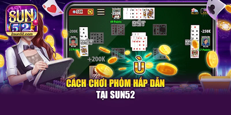 Cách chơi bài phỏm hấp dẫn tại Sun52