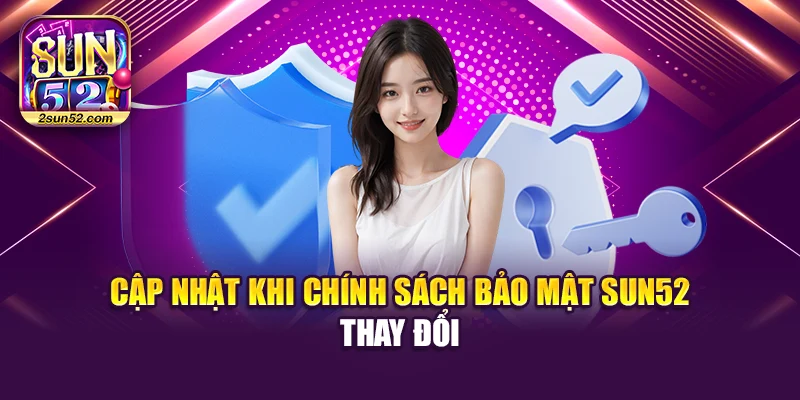 Cập nhật khi chính sách bảo mật Sun52 thay đổi