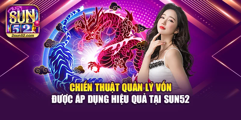 Chiến thuật quản lý vốn được áp dụng hiệu quả tại Sun52
