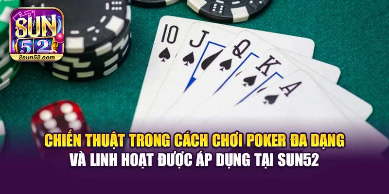 Chiến thuật trong cách chơi Poker đa dạng và linh hoạt được áp dụng tại Sun52