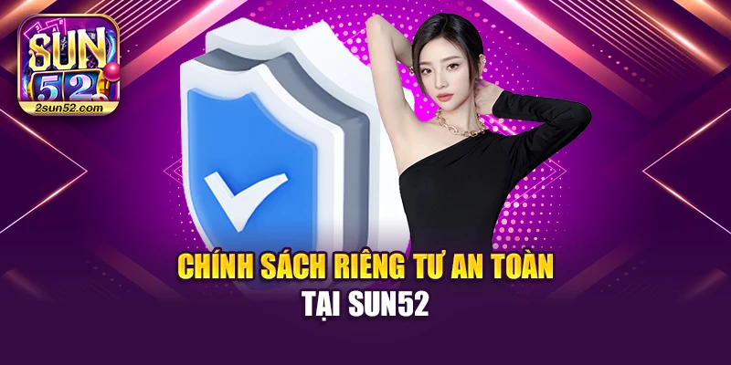 Chính sách riêng tư an toàn tại Sun52