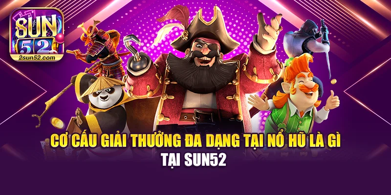 Cơ cấu giải thưởng đa dạng tại nổ hũ là gì tại Sun52