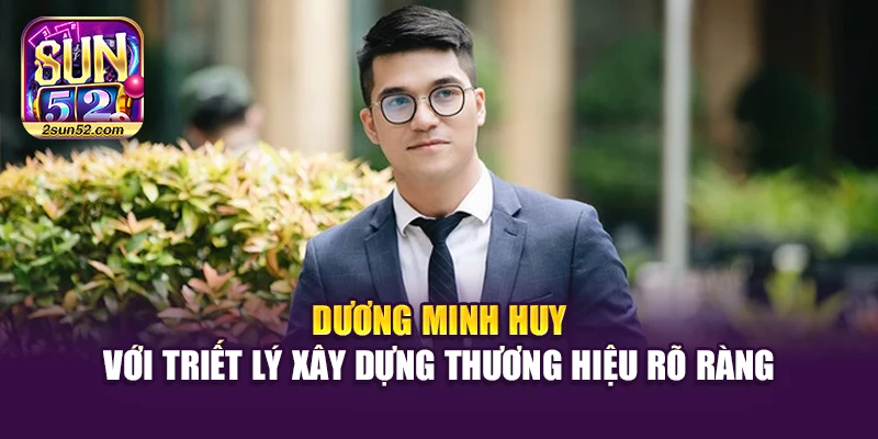Dương Minh Huy với triết lý xây dựng thương hiệu rõ ràng