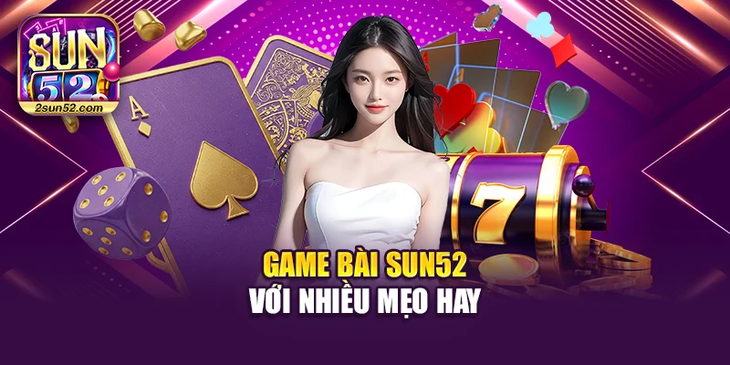 Game bài Sun52 với nhiều mẹo hay