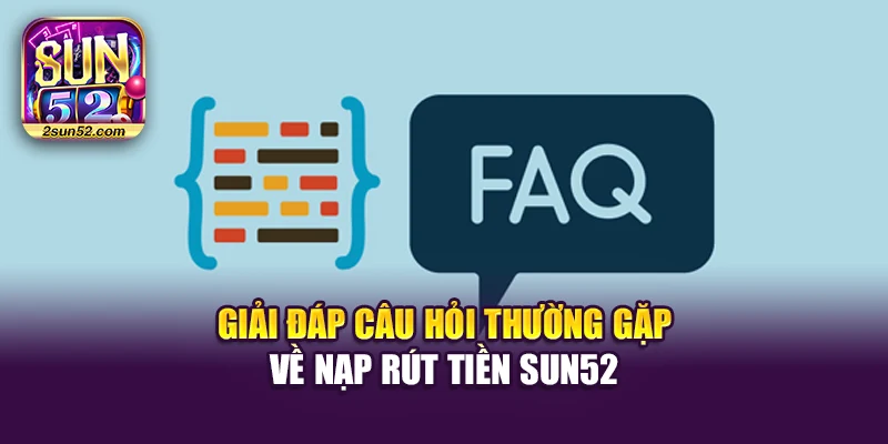Giải đáp câu hỏi thường gặp về nạp rút tiền Sun52
