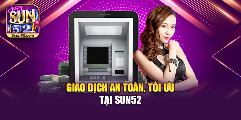 Giao dịch an toàn, tối ưu tại Sun52