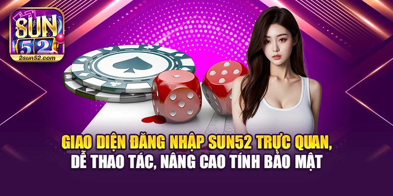 Giao diện đăng nhập Sun52 trực quan, dễ thao tác, nâng cao tính bảo mật