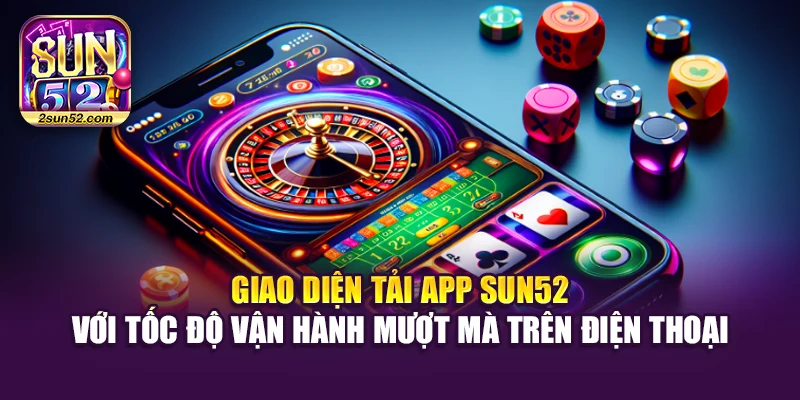 Giao diện tải app Sun52 với tốc độ vận hành mượt mà trên điện thoại