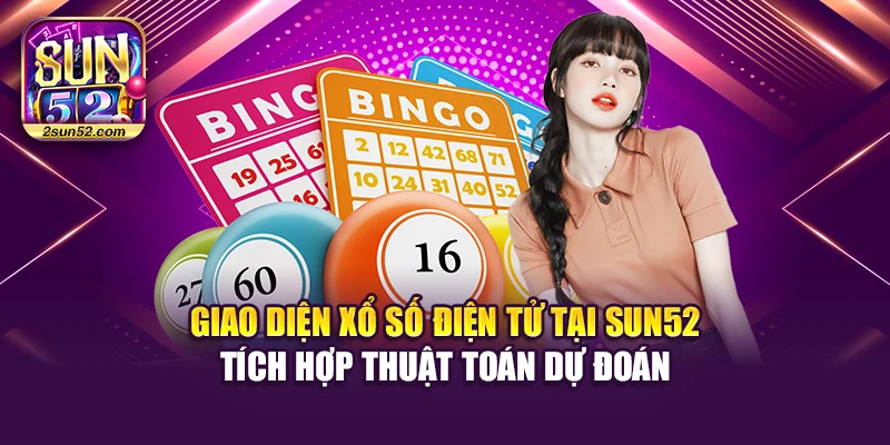 Giao diện xổ số điện tử tại Sun52 tích hợp thuật toán dự đoán