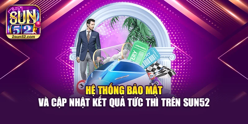 Hệ thống bảo mật và cập nhật kết quả tức thì trên Sun52