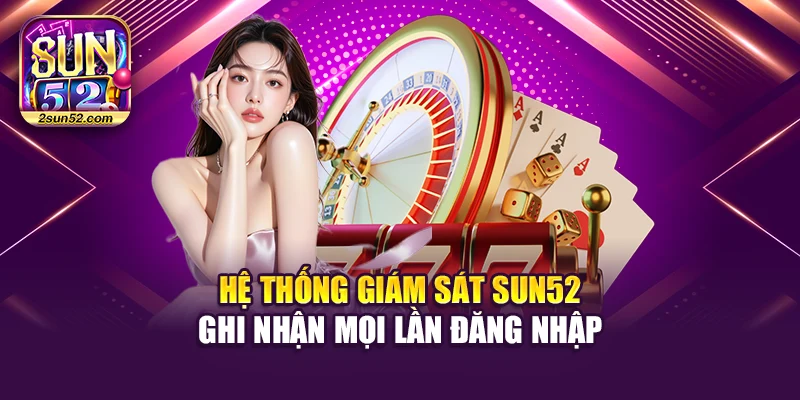 Hệ thống giám sát Sun52 ghi nhận mọi lần đăng nhập