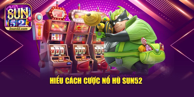 Hiểu cách cược Nổ hũ Sun52