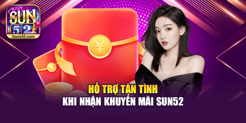 Hỗ trợ tận tình khi nhận khuyến mãi Sun52