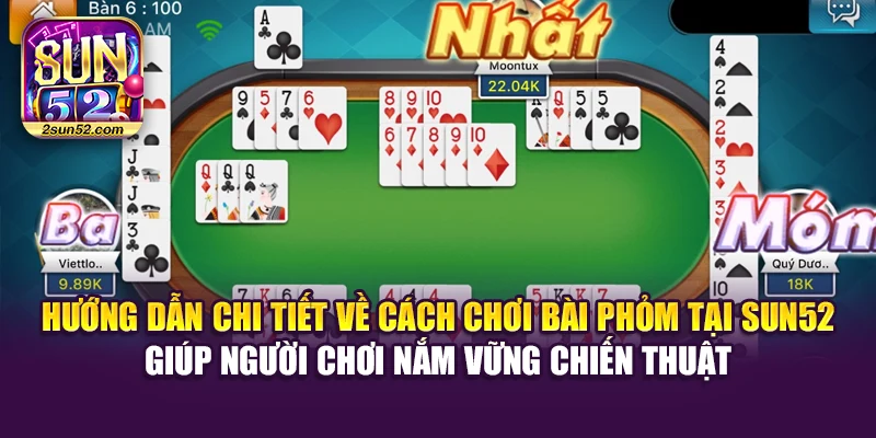 Hướng dẫn chi tiết về cách chơi bài phỏm tại Sun52 giúp người chơi nắm vững chiến thuật