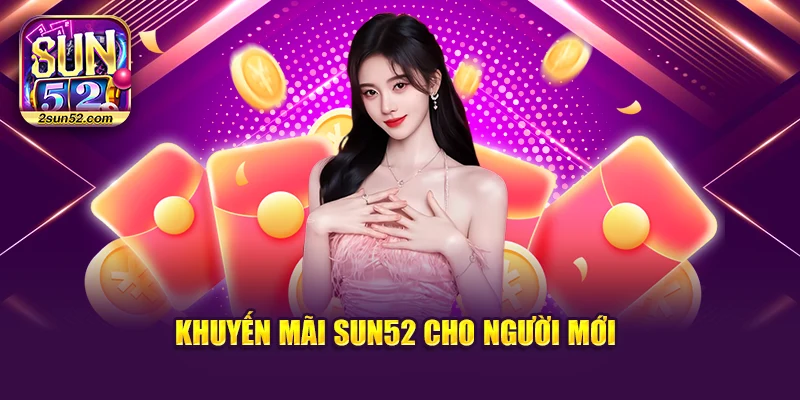 Khuyến mãi Sun52 cho người mới