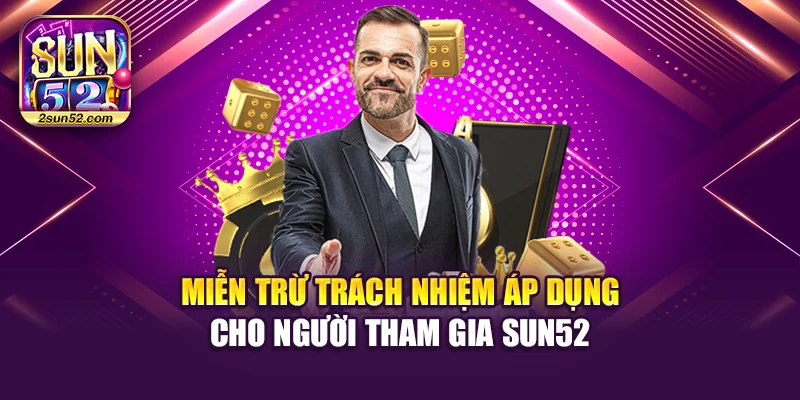 Miễn trừ trách nhiệm áp dụng cho người tham gia Sun52