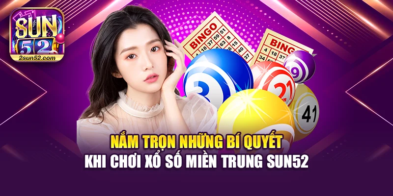 Nắm trọn những bí quyết khi chơi xổ số miền Trung Sun52