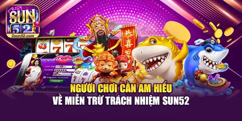 Người chơi cần am hiểu về miễn trừ trách nhiệm Sun52