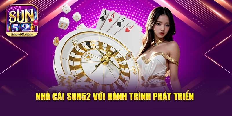 Nhà cái Sun52 với hành trình phát triển