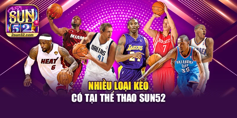 Nhiều loại kèo có tại thể thao Sun52