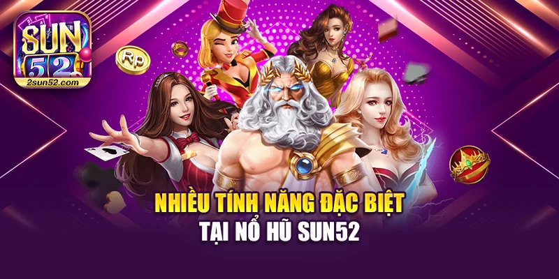 Nhiều tính năng đặc biệt tại nổ hũ Sun52