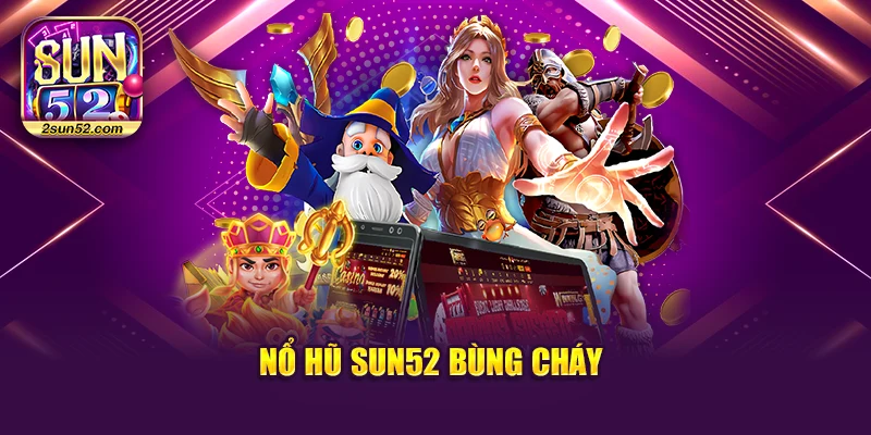 Nổ hũ Sun52 bùng cháy