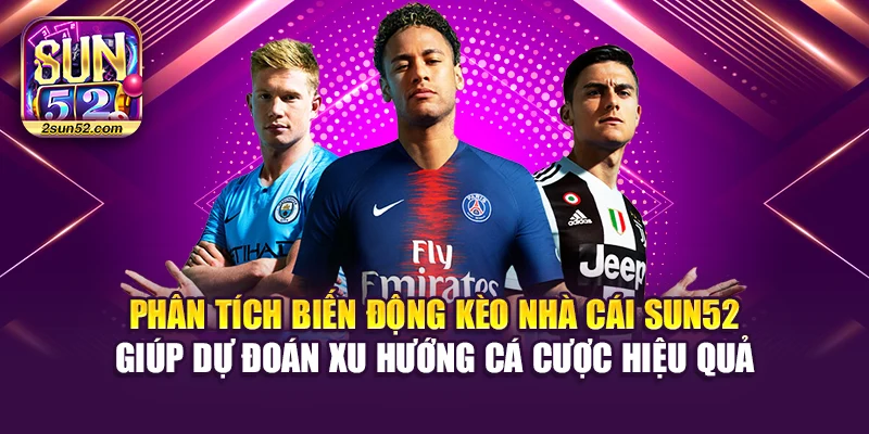 Phân tích biến động kèo nhà cái Sun52 giúp dự đoán xu hướng cá cược hiệu quả