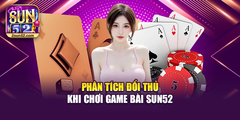 Phân tích đổi thủ khi chơi game bài Sun52