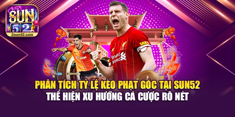 Phân tích tỷ lệ kèo phạt góc tại Sun52 thể hiện xu hướng cá cược rõ nét