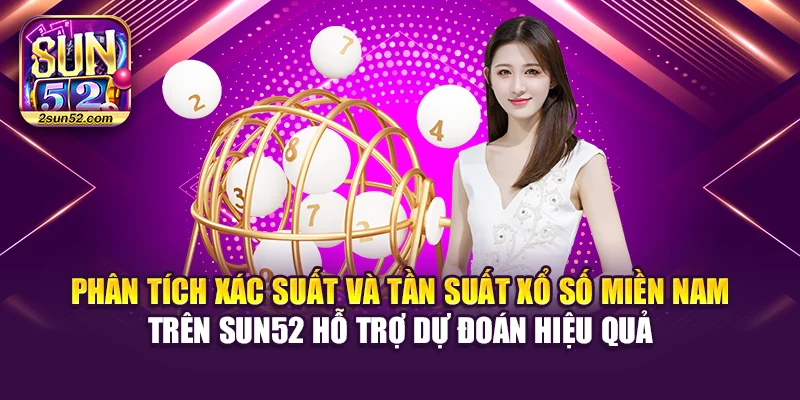 Phân tích xác suất và tần suất xổ số miền Nam trên Sun52 hỗ trợ dự đoán hiệu quả