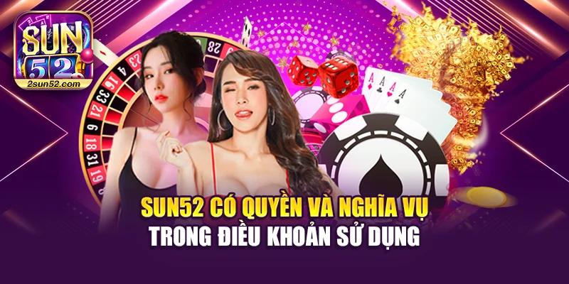 Sun52 có quyền và nghĩa vụ trong điều khoản sử dụng