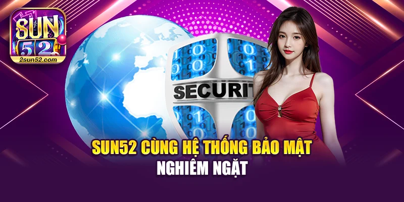 Sun52 cùng hệ thống bảo mật nghiêm ngặt