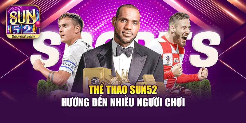 Thể thao Sun52 hướng đến nhiều người chơi