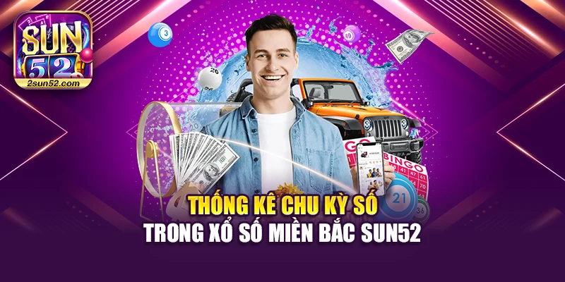 Thống kê chu kỳ số trong xổ số miền Bắc Sun52