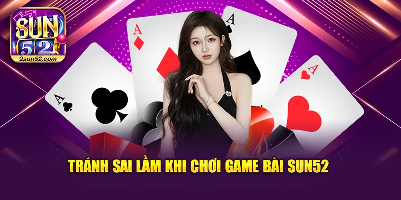 Tránh sai lầm khi chơi game bài Sun52