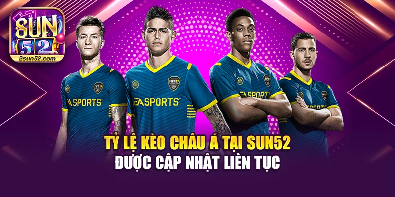 Tỷ lệ kèo châu Á tại Sun52 được cập nhật liên tục