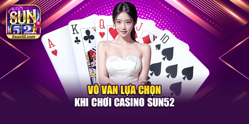 Vô vàn lựa chọn khi chơi Casino Sun52