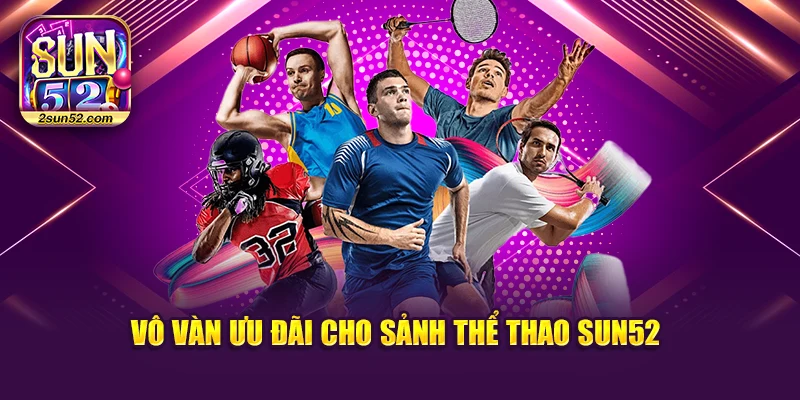 Vô vàn ưu đãi cho sảnh thể thao Sun52
