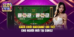 Cách Chơi Baccarat Chi Tiết Cho Người Mới Tại Sun52