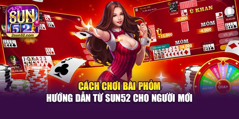 Cách Chơi Bài Phỏm - Hướng Dẫn Từ Sun52 Cho Người Mới