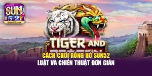 Cách Chơi Rồng Hổ Sun52 – Luật Và Chiến Thuật Đơn Giản