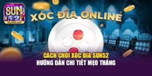 Cách Chơi Xóc Đĩa Sun52 – Hướng Dẫn Chi Tiết Mẹo Thắng