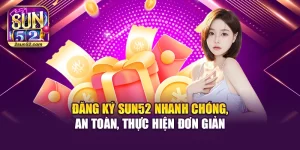 Đăng Ký Sun52 Nhanh Chóng, An Toàn, Thực Hiện Đơn Giản