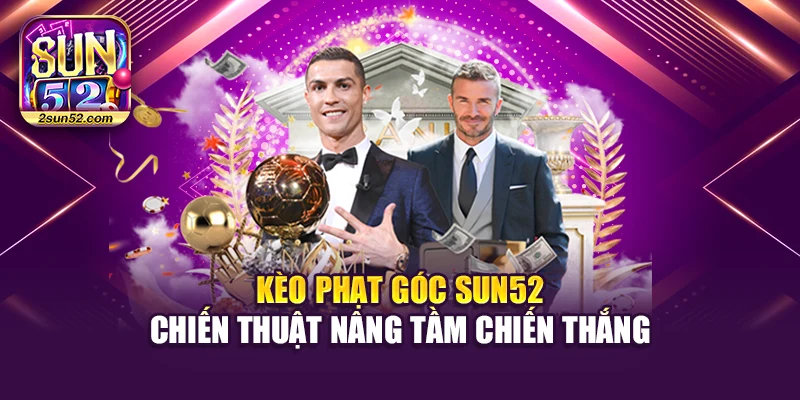 Kèo Phạt Góc Sun52 – Chiến Thuật Nâng Tầm Chiến Thắng