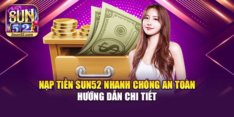 Nạp Tiền Sun52 Nhanh Chóng An Toàn - Hướng Dẫn Chi Tiết