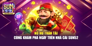 Nổ Hũ Thần Tài – Cùng Khám Phá Ngay Trên Nhà Cái Sun52