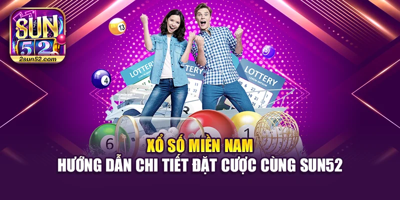 Xổ Số Miền Nam – Hướng Dẫn Chi Tiết Đặt Cược Cùng Sun52